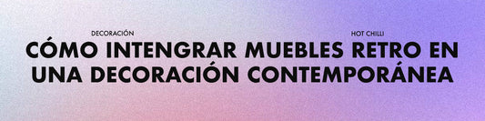 Cómo Integrar Muebles Retro en una Decoración Contemporánea